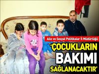 "ÇOCUKLARIN BAKIMI SAĞLANACAKTIR"