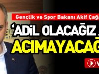 "ADİL OLACAĞIZ AMA ACIMAYACAĞIZ"