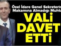 ÖZEL İDARE GENEL SEKRETERİNİN MAKAMINA ALMADIĞI MUHTARI VALİ MAKAMINA DAVET ETTİ
