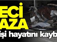 FECİ KAZADA 1 KİŞİ HAYATINI KAYBETTİ